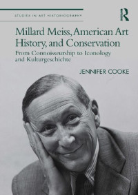Jennifer Cooke — Millard Meiss, American Art History, and Conservation: From Connoisseurship to Iconology and Kulturgeschichte