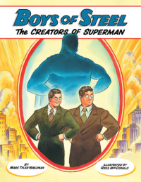 MacDonald, Ross;Nobleman, Marc Tyler;Shuster, Joe;Siegel, Jerry — Boys of steel: the creators of Superman