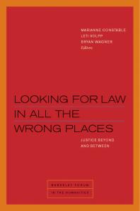 Marianne Constable; Saba Mahmood; Leti Volpp; Bryan Wagner; Kathryn Abrams; Daniel Boyarin; Wendy Brown; Samera Esmeir; Daniel Fisher; Sara Ludin — Looking for Law in All the Wrong Places : Justice Beyond and Between