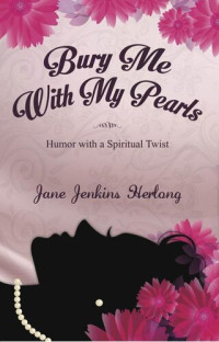 Jane Jenkins Herlong — Bury Me with My Pearls: Humor With a Spiritual Twist