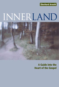 Arnold, Eberhard — Innerland: a guide into the heart of the Gospel