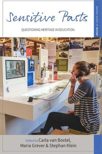 Carla van Boxtel (editor); Maria Grever (editor); Stephan Klein (editor) — Sensitive Pasts: Questioning Heritage in Education