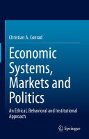 Christian A. Conrad — Economic Systems, Markets and Politics: An Ethical, Behavioral and Institutional Approach