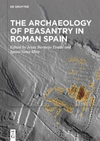 Jesús Bermejo Tirado (editor), Ignasi Grau Mira (editor) — The Archaeology of Peasantry in Roman Spain
