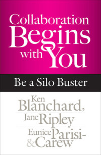 Ken Blanchard; Jane Ripley; Eunice Parisi-Carew — Collaboration Begins with You: Be a Silo Buster