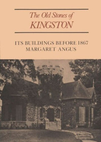 Margaret Angus — The Old Stones of Kingston: Its Buildings Before 1867