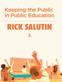 Salutin, Rick — Keeping the Public in Public Education