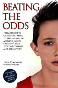 Paul Connolly — Beating the Odds: From shocking childhood abuse to the embrace of a loving family, one man's true story of courage and redemption