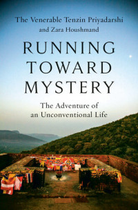 Tenzin Priyadarshi; Zara Houshmand — Running Toward Mystery: The Adventure of an Unconventional Life