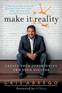 Cris Abrego — Make It Reality: Create Your Opportunity, Own Your Success