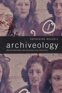 Catherine Russell — Archiveology: Walter Benjamin and Archival Film Practices