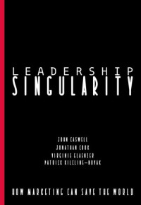 Novak, Patrick; Cook, Jonathan; Caswell, John; Glaenzer, Virginie — Leadership Singularity : How Marketing Can Save The World
