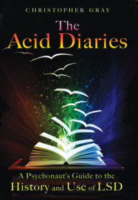 Gray, Christopher — The Acid Diaries: a Psychonaut's Guide to the History and Use of LSD
