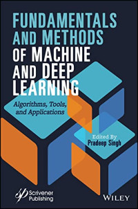 Pradeep Singh — Fundamentals and Methods of Machine and Deep Learning: Algorithms, Tools, and Applications