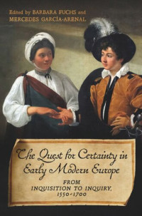 Barbara Fuchs; Mercedes García-Arenal — The Quest for Certainty in Early Modern Europe: From Inquisition to Inquiry, 1550–1700