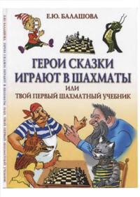 Балашова Е.Ю. — Герои сказки играют в шахматы, или твой первый шахматный учебник
