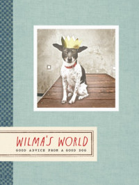 Dunn, Rae — Wilma's world: good advice from a good dog