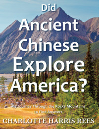 Charlotte Harris Rees — Did Ancient Chinese explore America?: My journey through the rocky mountains to find answers