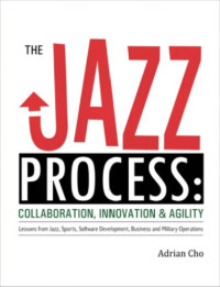 Cho, Adrian — The jazz process: collaboration, innovation, and agility