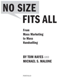 Tom Hayes; Michael S. Malone — No Size Fits All: From Mass Marketing to Mass Handselling
