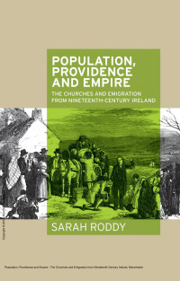 Sarah Roddy — Population, Providence and Empire : The Churches and Emigration from Nineteenth-Century Ireland