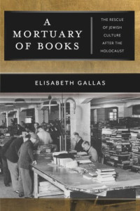 Elisabeth Gallas; Alex Skinner — A Mortuary of Books: The Rescue of Jewish Culture after the Holocaust