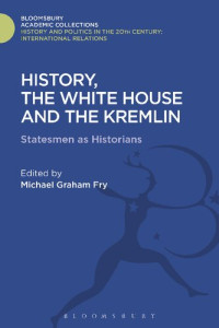 Michael Graham Fry, (editor) — History, the White House and the Kremlin. Statesmen as Historians