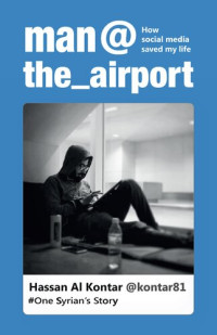 Hassan Al Kontar, Hassan Al Kontar — Man at the Airport: How Social Media Saved My Life—One Syrian's Story