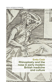 Emily Cock — Rhinoplasty and the nose in early modern British medicine and culture