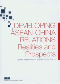 ISEAS (editor) — Developing ASEAN-China Relations: Realities and Prospects. A Brief Report on the ASEAN-China Forum