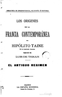 Hippolyte Taine; Luis de Terán (tr.) — Los Orígenes de la Francia Contemporánea: El Antiguo Régimen