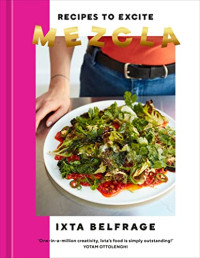 Ixta Belfrage — Mezcla: Recipes to Excite [A Cookbook]