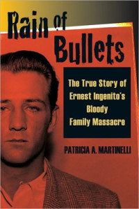 Martinelli, Patricia A — Rain of bullets the true story of Ernest Ingenito's bloody family massacre