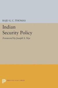 Raju G.C. Thomas — Indian Security Policy: Foreword by Joseph S. Nye