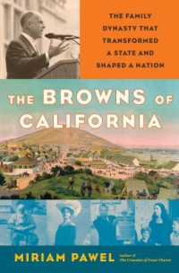 Miriam Pawel — The Browns of California: The Family Dynasty that Transformed a State and Shaped a Nation