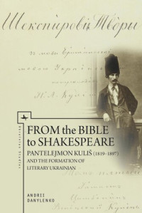 Andrii Danylenko; Knowledge Unlatched — From the Bible to Shakespeare: Pantelejmon Kuliš (1819–1897) and the Formation of Literary Ukrainian