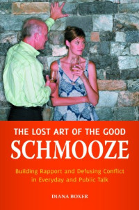 Boxer, Diana — The lost art of the good schmooze : building rapport and defusing conflict in everyday and public talk