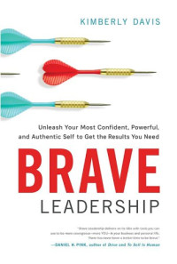 Davis, Kimberly — Brave Leadership: Unleash Your Most Confident, Powerful, and Authentic Self to Get the Results You Need