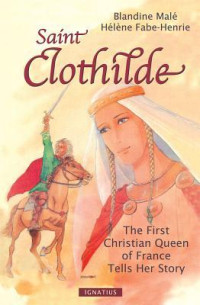 Blandine Male; Helene Fabe-Henriet — Saint Clothilde: The First Christian Queen of France Tells Her Story