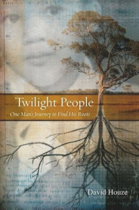 David Houze — Twilight People: One Man's Journey To Find His Roots