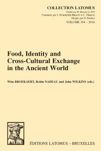 W Broekaert (Editor), R Nadeau (Editor), J Wilkins (Editor) — Food, Identity and Cross-Cultural Exchange in the Ancient World (Collection Latomus)