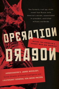 R. James Woolsey; Ion Mihai Pacepa — Operation Dragon : inside the Kremlin's secret war on America