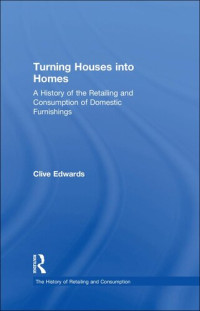 Clive Edwards — Turning houses into homes : a history of the retailing and consumption of domestic furnishings