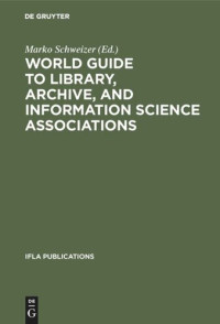 Marko Schweizer (editor) — World Guide to Library, Archive, and Information Science Associations: Second, completely revised and expanded Edition
