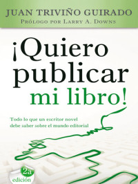 Juan Triviño — ¡Quiero publicar mi libro!: Todo lo que un escritor novel debe saber sobre el mundo editorial