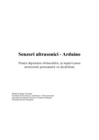 Militaru Bogdan Alexandru — Senzori ultrasonici - Arduino Pentru depistarea obstacolelor, in supervizarea motricitatii persoanelor cu dizabilitati