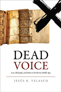 Jesús R. Velasco — Dead Voice: Law, Philosophy, and Fiction in the Iberian Middle Ages