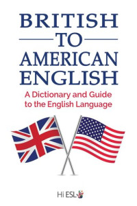 Louis McKinney; Denise Scott — British to American English: A Dictionary and Guide to the English Language