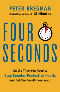 Bregman, Peter — Four seconds: all the time you need to stop counter-productive habits and get the results you want