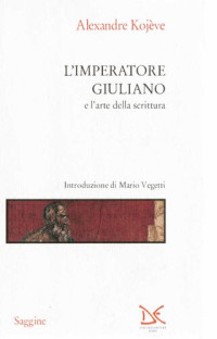 Alexandre Kojève, Mario Vegetti (editor) — L'imperatore Giuliano e l'arte della scrittura